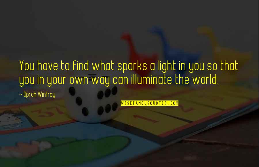 Light Can Quotes By Oprah Winfrey: You have to find what sparks a light Light Can Quotes By Oprah Winfrey: You have to find what sparks a light