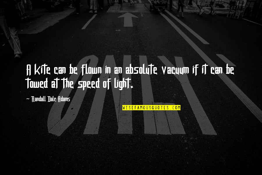Light Can Quotes By Randall Dale Adams: A kite can be flown in an absolute Light Can Quotes By Randall Dale Adams: A kite can be flown in an absolute