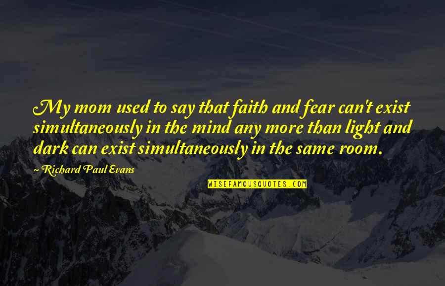 Light Can Quotes By Richard Paul Evans: My mom used to say that faith and Light Can Quotes By Richard Paul Evans: My mom used to say that faith and