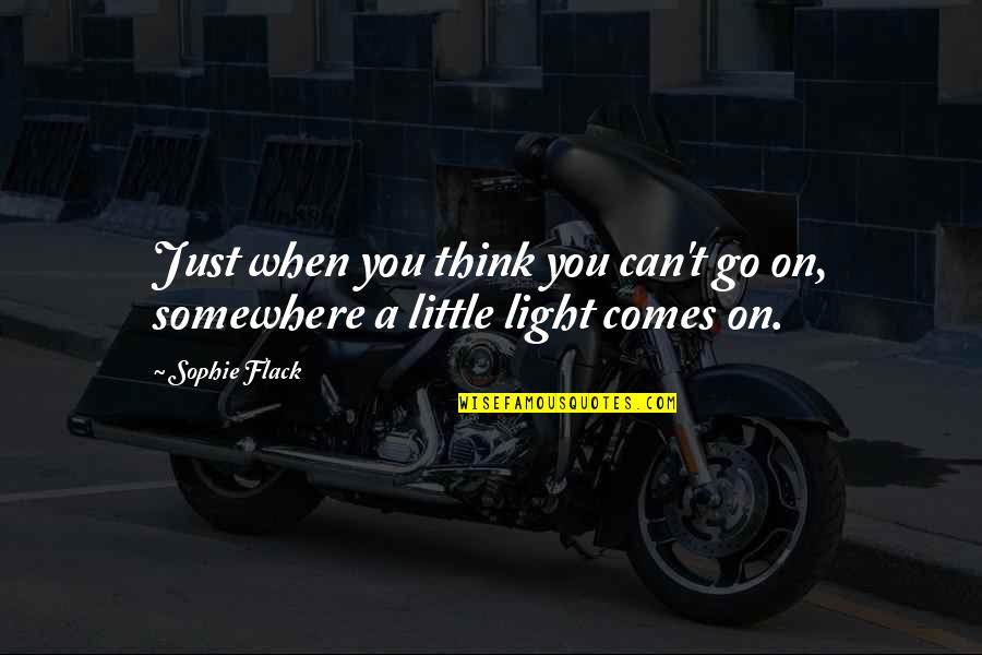 Light Can Quotes By Sophie Flack: Just when you think you can't go on,