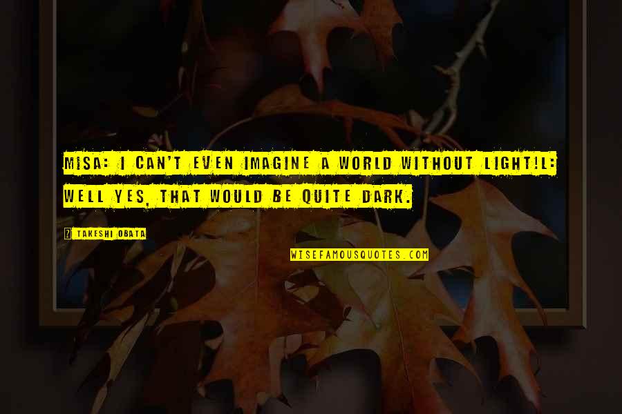 Light Can Quotes By Takeshi Obata: Misa: I can't even imagine a world without Light Can Quotes By Takeshi Obata: Misa: I can't even imagine a world without
