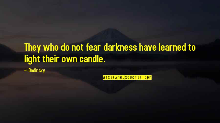 Light Candle Quotes By Dodinsky: They who do not fear darkness have learned