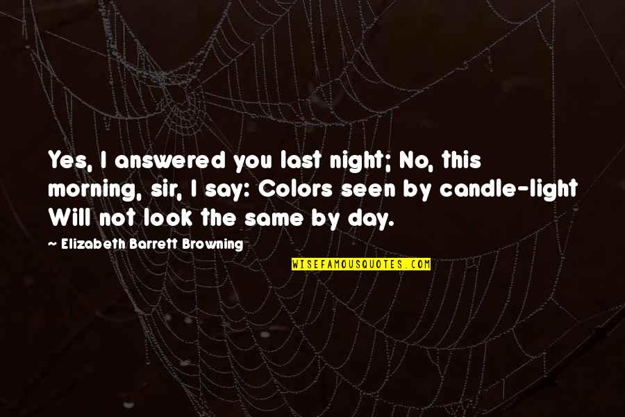 Light Candle Quotes By Elizabeth Barrett Browning: Yes, I answered you last night; No, this