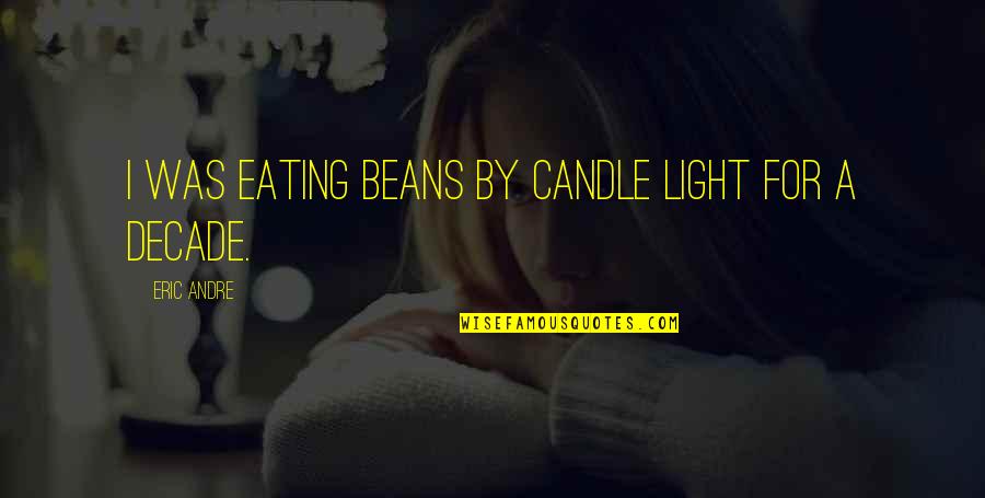 Light Candle Quotes By Eric Andre: I was eating beans by candle light for