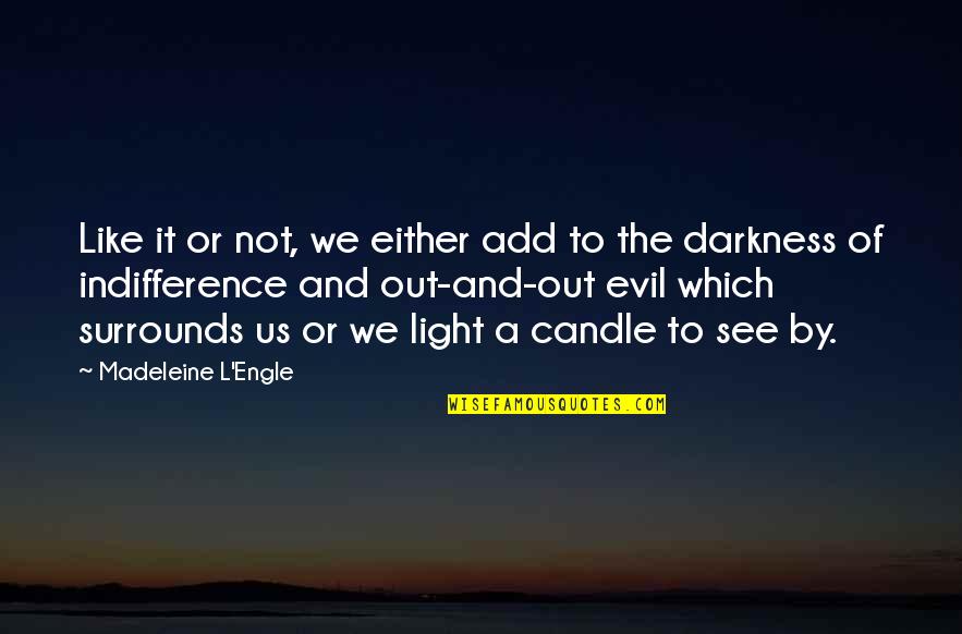 Light Candle Quotes By Madeleine L'Engle: Like it or not, we either add to