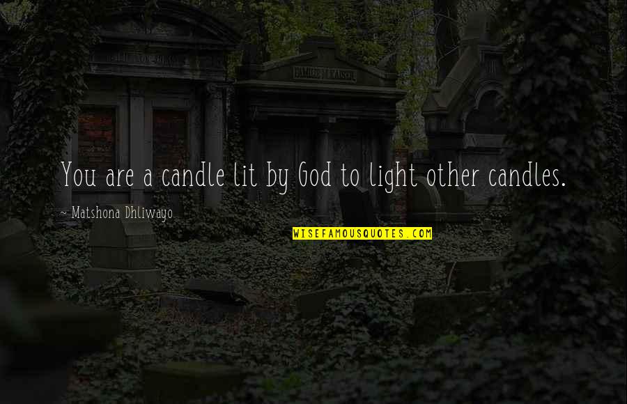 Light Candle Quotes By Matshona Dhliwayo: You are a candle lit by God to