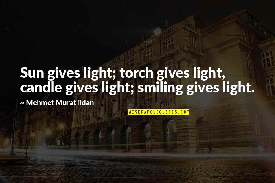 Light Candle Quotes By Mehmet Murat Ildan: Sun gives light; torch gives light, candle gives