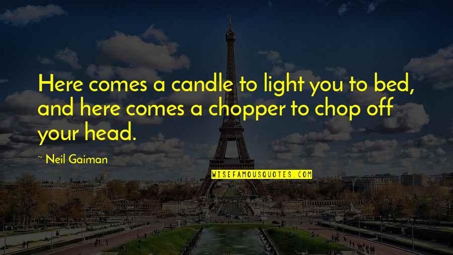Light Candle Quotes By Neil Gaiman: Here comes a candle to light you to
