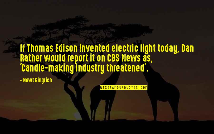 Light Candle Quotes By Newt Gingrich: If Thomas Edison invented electric light today, Dan