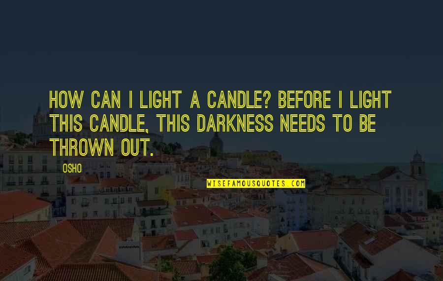 Light Candle Quotes By Osho: How can I light a candle? Before I