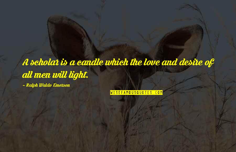 Light Candle Quotes By Ralph Waldo Emerson: A scholar is a candle which the love