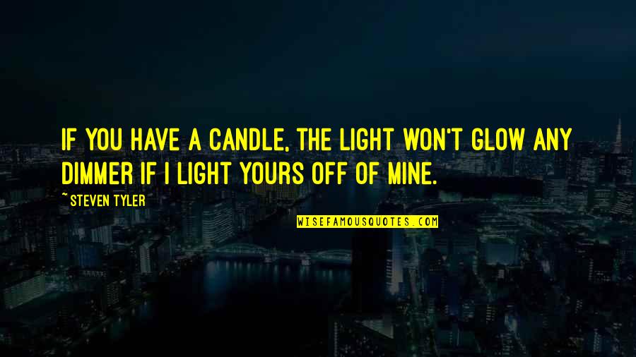 Light Candle Quotes By Steven Tyler: If you have a candle, the light won't