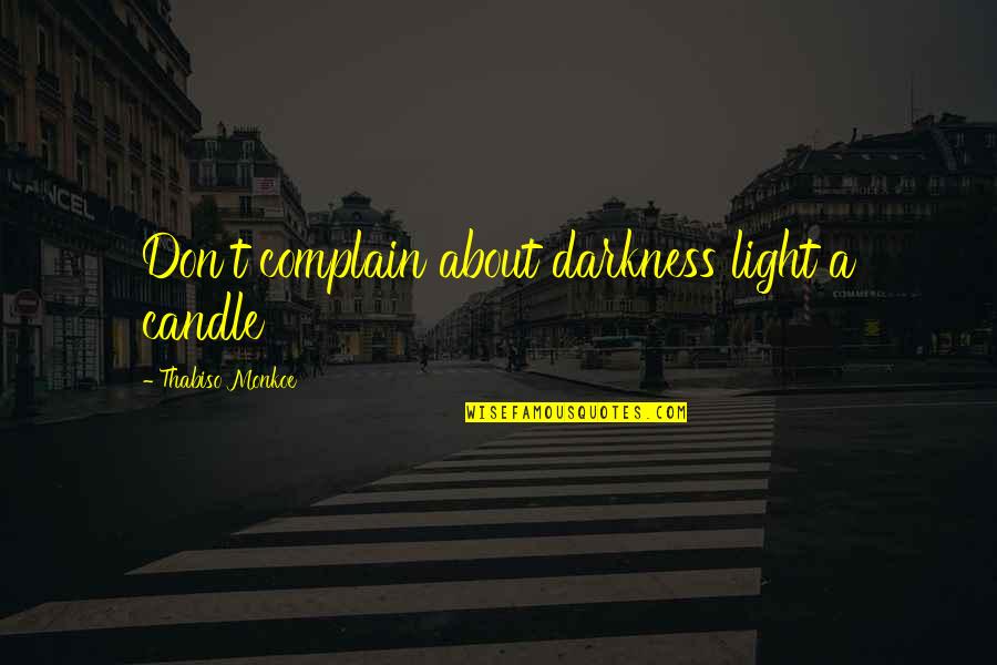 Light Candle Quotes By Thabiso Monkoe: Don't complain about darkness light a candle