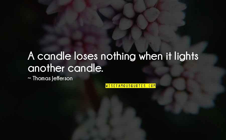 Light Candle Quotes By Thomas Jefferson: A candle loses nothing when it lights another