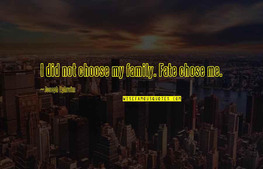 Light Candles Quotes By Joseph Ephraim: I did not choose my family. Fate chose Light Candles Quotes By Joseph Ephraim: I did not choose my family. Fate chose