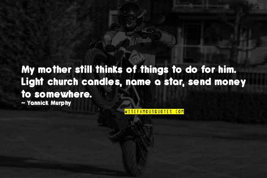 Light Candles Quotes By Yannick Murphy: My mother still thinks of things to do Light Candles Quotes By Yannick Murphy: My mother still thinks of things to do