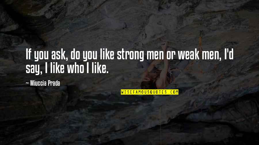 Light Canoe Quotes By Miuccia Prada: If you ask, do you like strong men