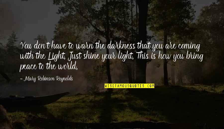 Light Coming From Darkness Quotes By Mary Robinson Reynolds: You don't have to warn the darkness that Light Coming From Darkness Quotes By Mary Robinson Reynolds: You don't have to warn the darkness that