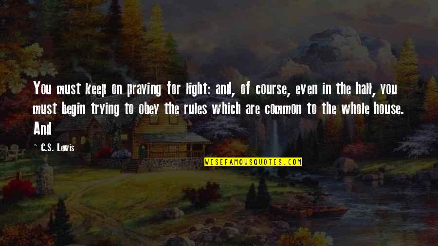 Light Common Quotes By C.S. Lewis: You must keep on praying for light: and, Light Common Quotes By C.S. Lewis: You must keep on praying for light: and,