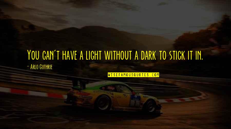 Light & Dark Quotes By Arlo Guthrie: You can't have a light without a dark