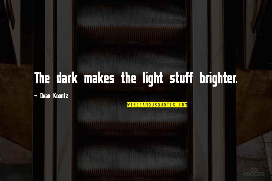 Light & Dark Quotes By Dean Koontz: The dark makes the light stuff brighter.