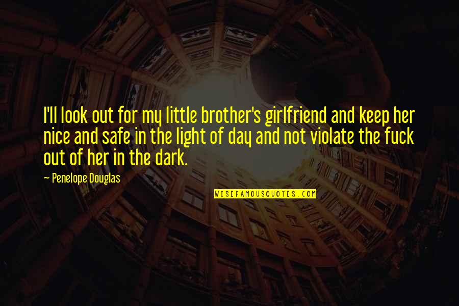 Light & Dark Quotes By Penelope Douglas: I'll look out for my little brother's girlfriend