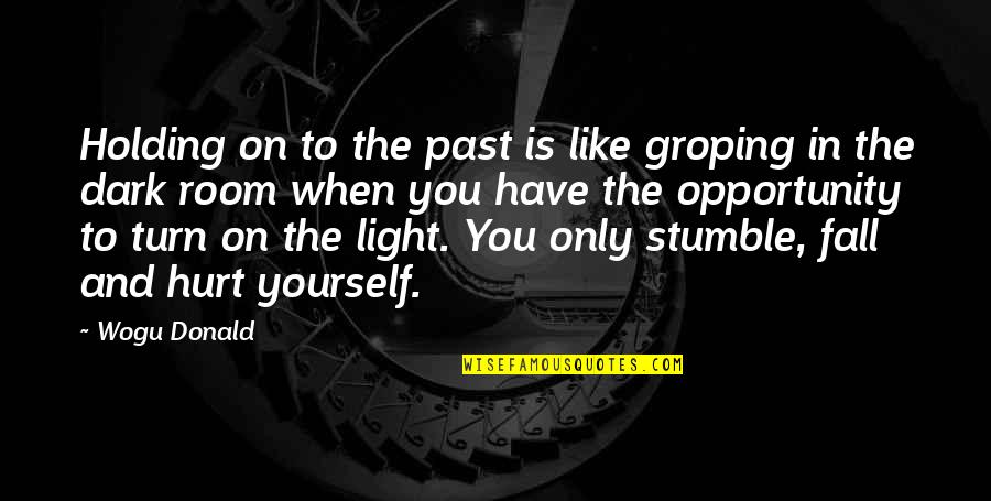 Light & Dark Quotes By Wogu Donald: Holding on to the past is like groping