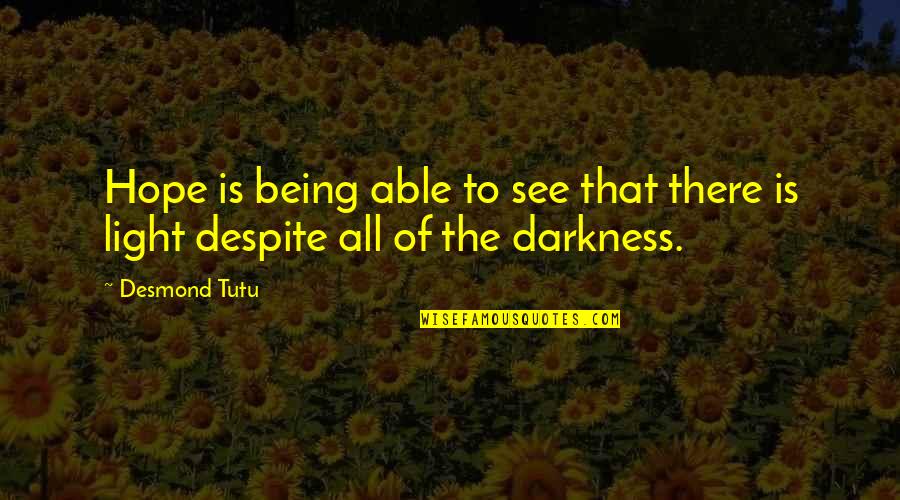Light Desmond Tutu Quotes By Desmond Tutu: Hope is being able to see that there