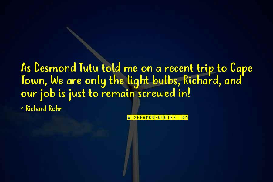 Light Desmond Tutu Quotes By Richard Rohr: As Desmond Tutu told me on a recent Light Desmond Tutu Quotes By Richard Rohr: As Desmond Tutu told me on a recent