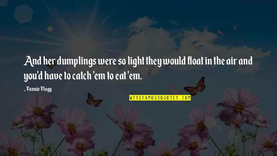 Light Em Up Quotes By Fannie Flagg: And her dumplings were so light they would