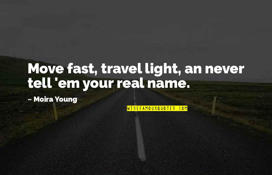Light Em Up Quotes By Moira Young: Move fast, travel light, an never tell 'em