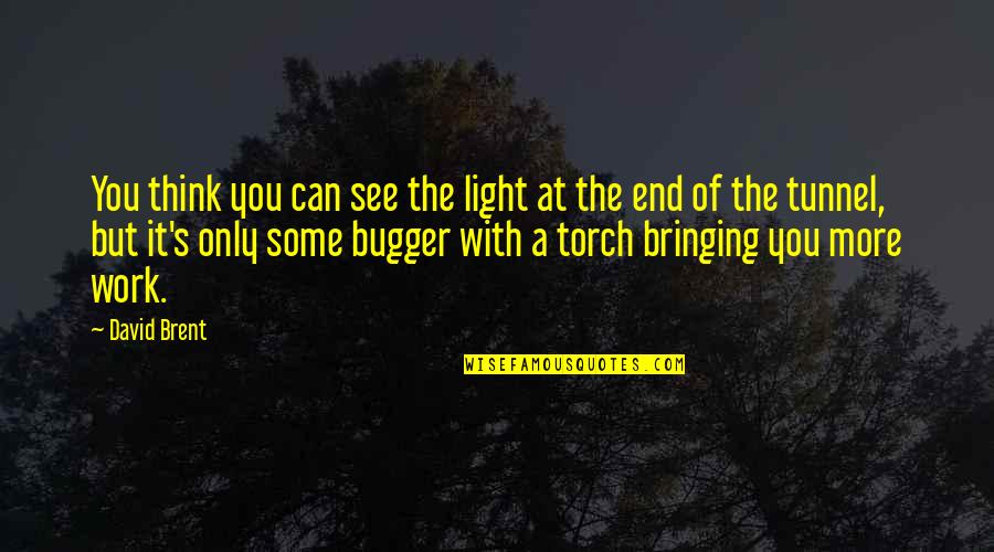 Light End Of Tunnel Quotes By David Brent: You think you can see the light at