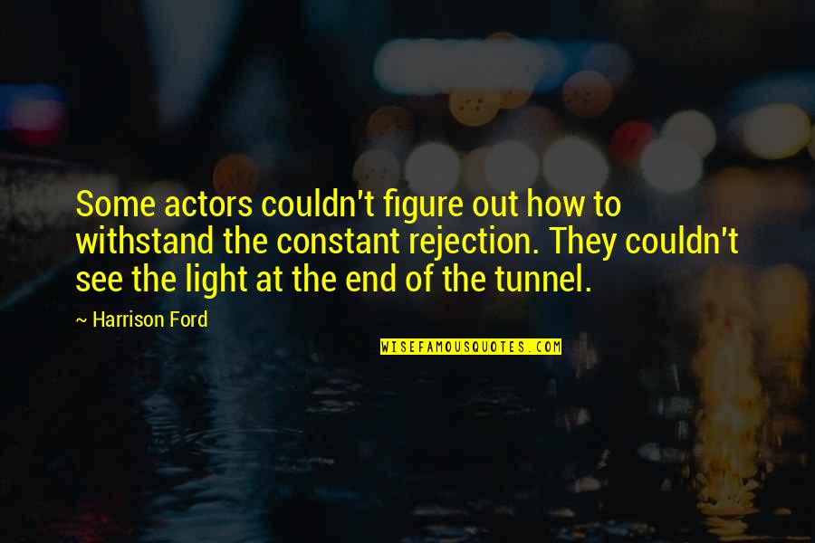 Light End Of Tunnel Quotes By Harrison Ford: Some actors couldn't figure out how to withstand