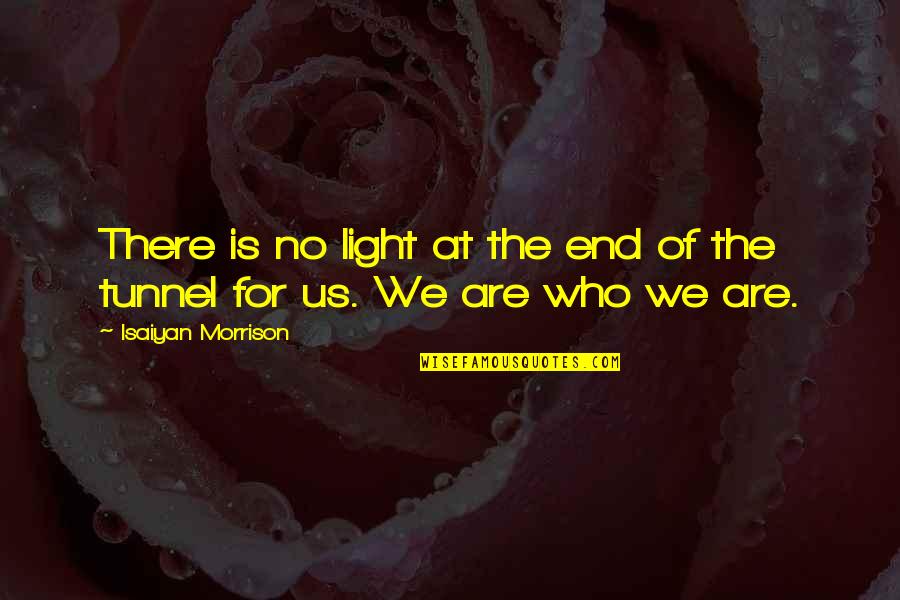 Light End Of Tunnel Quotes By Isaiyan Morrison: There is no light at the end of