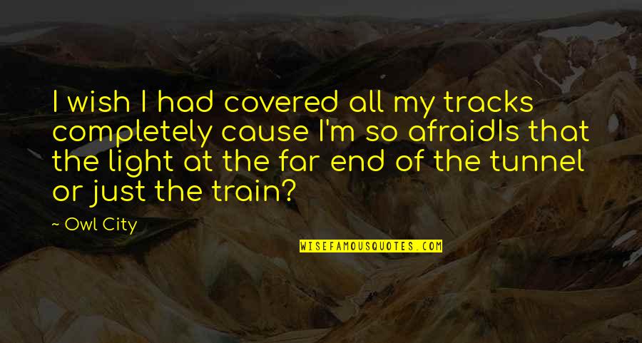 Light End Of Tunnel Quotes By Owl City: I wish I had covered all my tracks