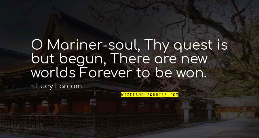 Light Expands Quotes By Lucy Larcom: O Mariner-soul, Thy quest is but begun, There