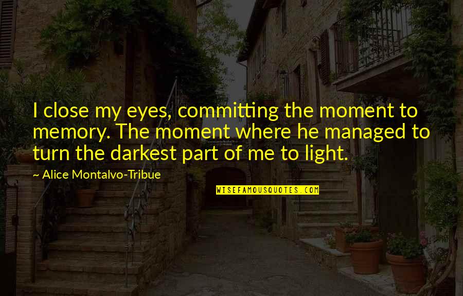 Light Eyes Quotes By Alice Montalvo-Tribue: I close my eyes, committing the moment to