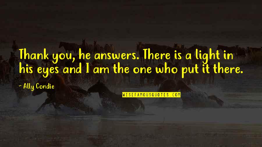 Light Eyes Quotes By Ally Condie: Thank you, he answers. There is a light