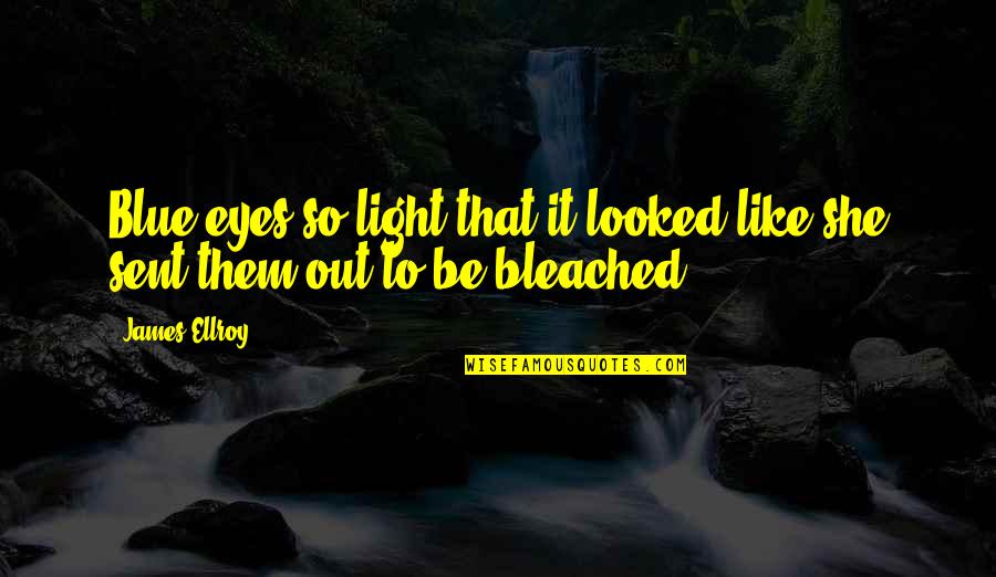 Light Eyes Quotes By James Ellroy: Blue eyes so light that it looked like
