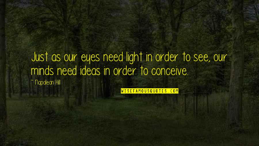 Light Eyes Quotes By Napoleon Hill: Just as our eyes need light in order