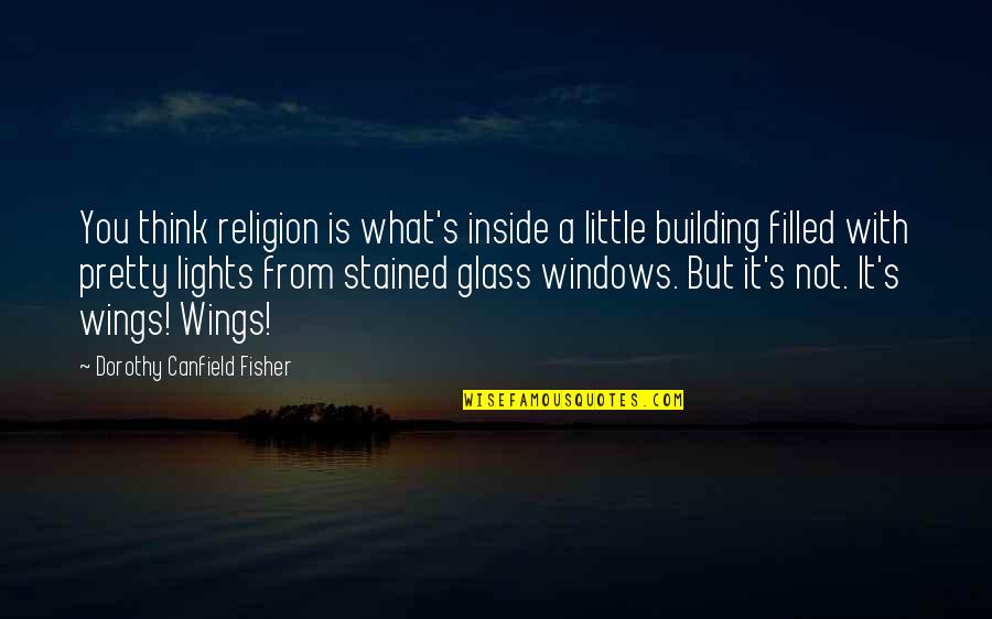Light Filled Quotes By Dorothy Canfield Fisher: You think religion is what's inside a little