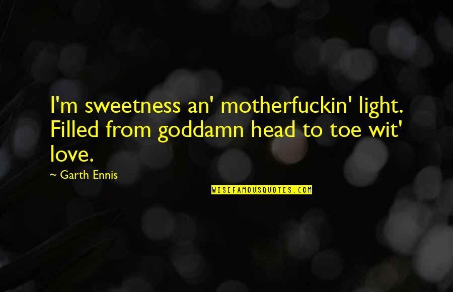 Light Filled Quotes By Garth Ennis: I'm sweetness an' motherfuckin' light. Filled from goddamn