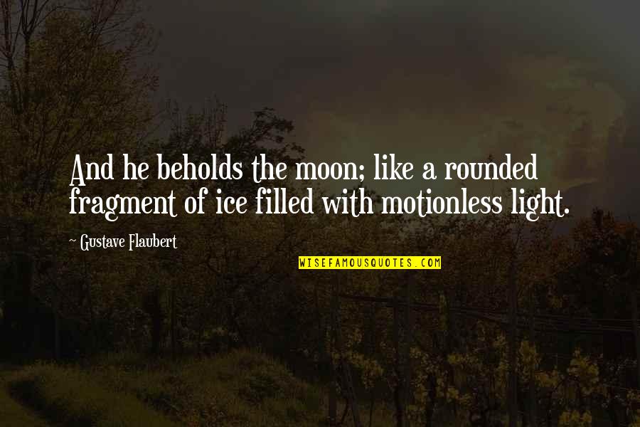 Light Filled Quotes By Gustave Flaubert: And he beholds the moon; like a rounded