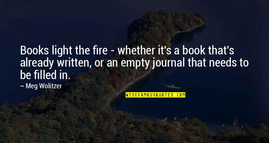 Light Filled Quotes By Meg Wolitzer: Books light the fire - whether it's a