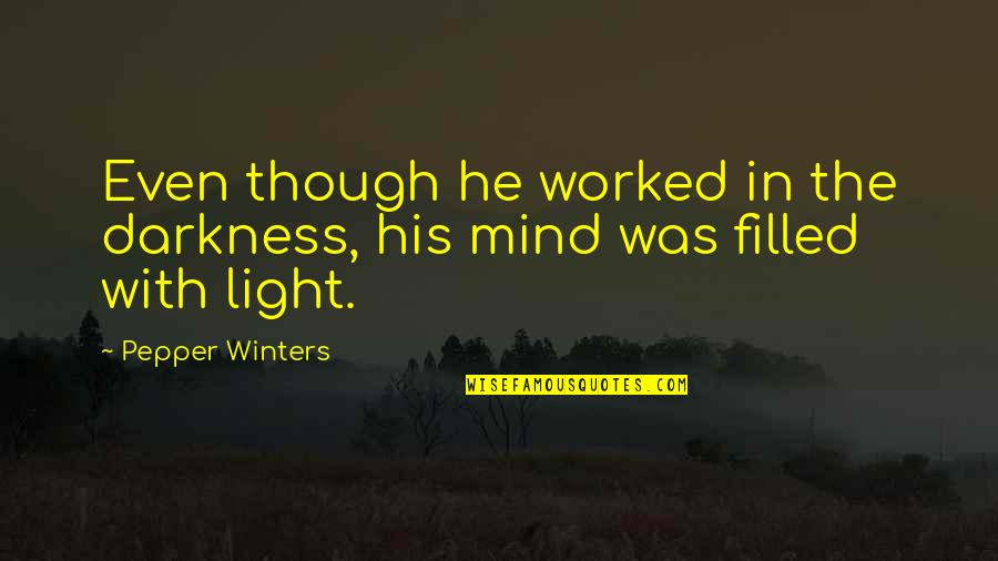 Light Filled Quotes By Pepper Winters: Even though he worked in the darkness, his