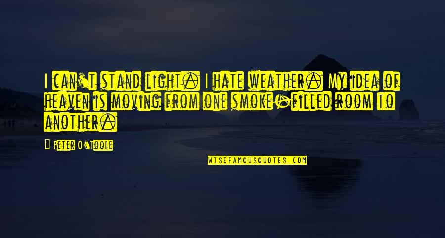 Light Filled Quotes By Peter O'Toole: I can't stand light. I hate weather. My Light Filled Quotes By Peter O'Toole: I can't stand light. I hate weather. My