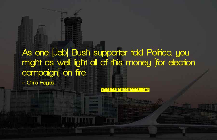 Light Fire Quotes By Chris Hayes: As one [Jeb] Bush supporter told Politico, you
