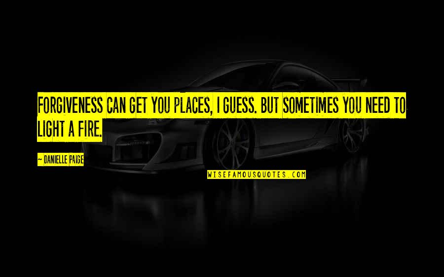 Light Fire Quotes By Danielle Paige: Forgiveness can get you places, I guess. But