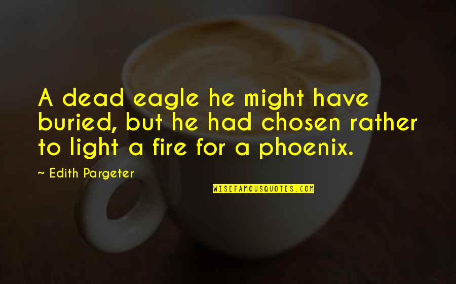 Light Fire Quotes By Edith Pargeter: A dead eagle he might have buried, but Light Fire Quotes By Edith Pargeter: A dead eagle he might have buried, but