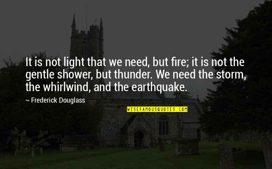Light Fire Quotes By Frederick Douglass: It is not light that we need, but Light Fire Quotes By Frederick Douglass: It is not light that we need, but